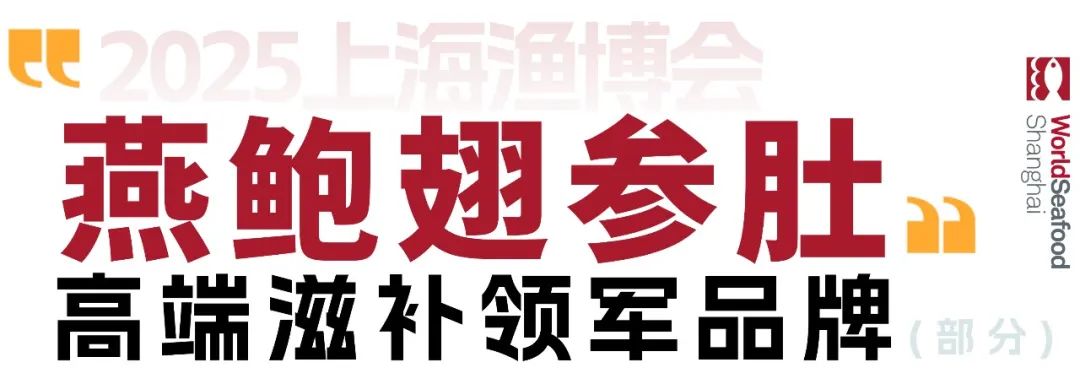 【燕鲍翅参肚】水产品&滋补产品深度融合,领军品牌荟萃8月上海渔博会(图2) 图片